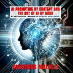 AI Prompting by ChatGPT & The Art of AI by Grok AI