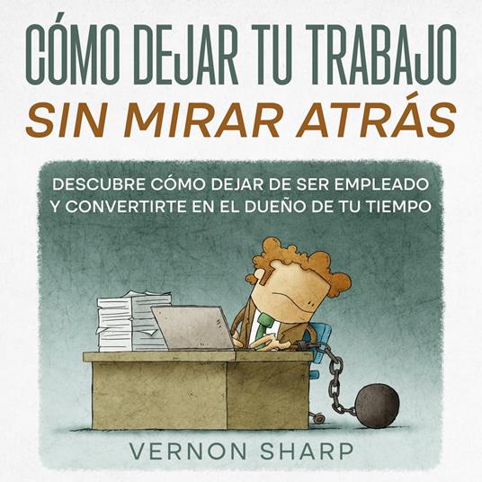 Cómo Dejar tu Trabajo sin Mirar Atrás