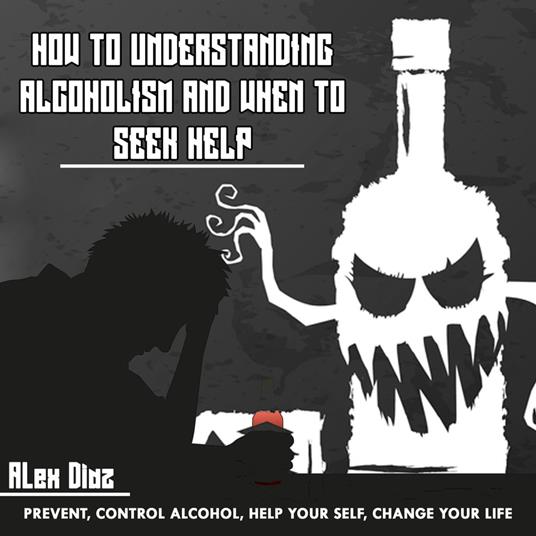 How to Understanding Alcoholism and When to Seek Help