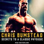 Chris Bumstead: Secrets to a Classic Physique