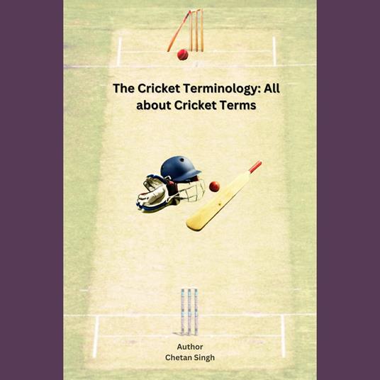 Cricket Terminology, The: All about Cricket Terms