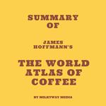 Summary of James Hoffmann's The World Atlas of Coffee