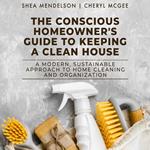Conscious Homeowner's Guide to Keeping a Clean House, The