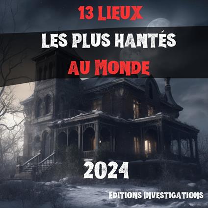 13 lieux les plus hantés : Maisons hantés, Manoir hantés, Chateau hantés et forêts maléfiques