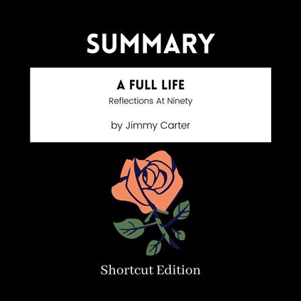 SUMMARY - A Full Life: Reflections At Ninety By Jimmy Carter