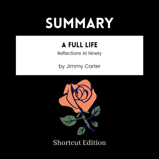 SUMMARY - A Full Life: Reflections At Ninety By Jimmy Carter