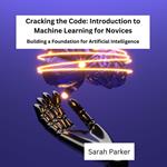 Cracking the Code: Introduction to Machine Learning for Novices