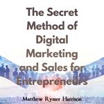 Secret Method of Digital Marketing and Sales for Entrepreneurs, The