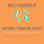 Adult Children of Emotionally Immature Parents Coaching & Meditation Audio Course