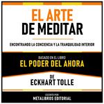 El Arte De Meditar - Basado En El Libro El Poder Del Ahora De Eckhart Tolle