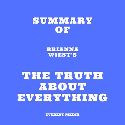 Summary of Brianna Wiest's The Truth About Everything