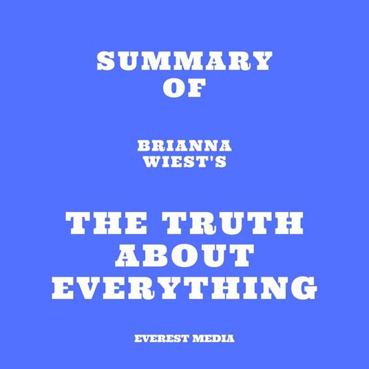 Summary of Brianna Wiest's The Truth About Everything