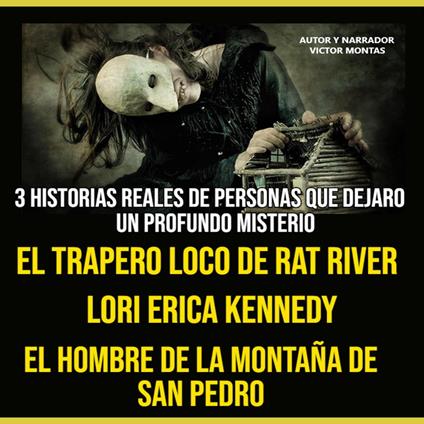 3 HISTORIA REALES DE PERSONAS QUE DEJARON UN PROFUNDO MISTERIO, EL TRAPERO LOCO DE RAT RIVER, LORI ERICA KENNEDY, EL HOMBRE DE LA MONTAÑA DE SAN PEDRO