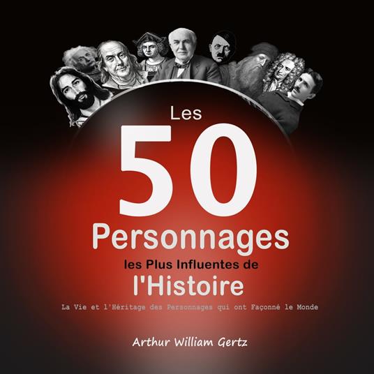 Les 50 Personnages les Plus Influentes de l'Histoire