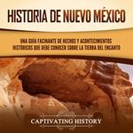 Historia de Nuevo México: Una guía facinante de hechos y acontecimientos históricos que debe conocer sobre la Tierra del Encanto