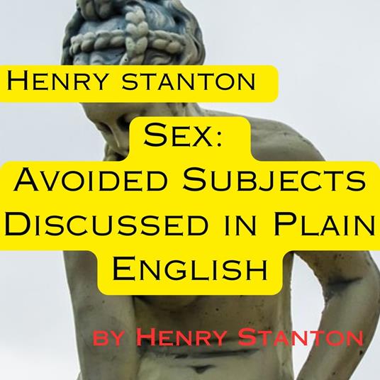 Henry Stanton: Sex: Avoided Subjects Discussed in Plain English