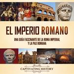 El Imperio Romano: Una guía fascinante de la Roma imperial y la Pax Romana