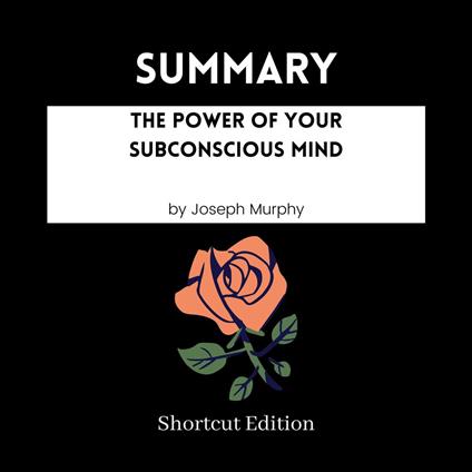 SUMMARY - The Power Of Your Subconscious Mind By Joseph Murphy