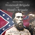 Stonewall Brigade and Hood’s Brigade, The: The History of the Most Famous Units in Robert E. Lee’s Army of Northern Virginia during the Civil War