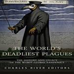 World’s Deadliest Plagues, The: The History and Legacy of the Worst Global Pandemics