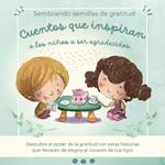 Sembrando semillas de gratitud Cuentos que inspiran a los niños a ser agradecidos