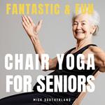 Fantastic and Fun Chair Yoga for Seniors: A Beginner's Guide