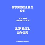 Summary of Craig Shirley's April 1945