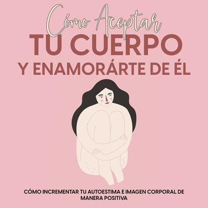 Cómo Aceptar tu Cuerpo y Enamorárte de Él