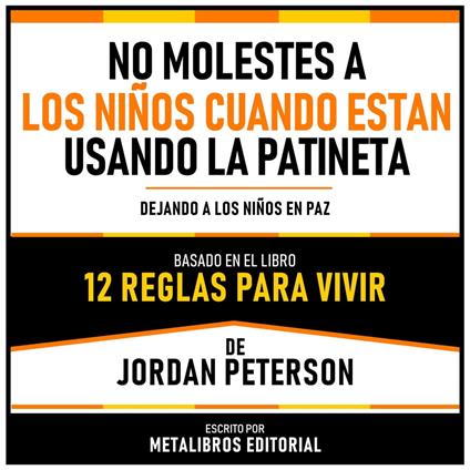No Molestes A Los Niños Cuando Estan Usando La Patineta - Basado En El Libro 12 Reglas Para Vivir De Jordan Peterson