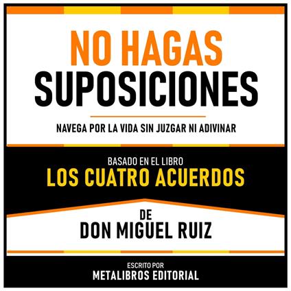 No Hagas Suposiciones - Basado En El Libro Los Cuatro Acuerdos De Don Miguel Ruiz