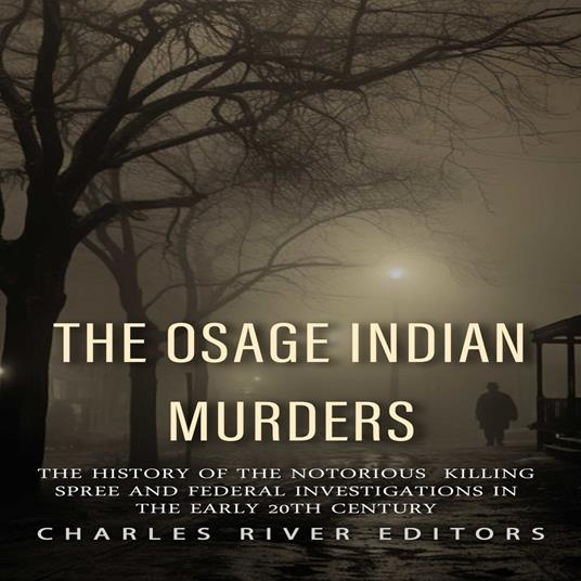 Osage Indian Murders, The: The History of the Notorious Killing Spree and the Federal Investigations in the Early 20th Century