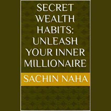 Secret Wealth Habits: Unleash Your Inner Millionaire