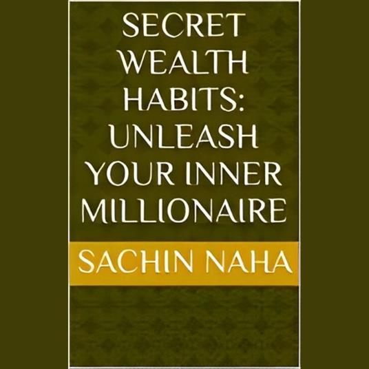 Secret Wealth Habits: Unleash Your Inner Millionaire
