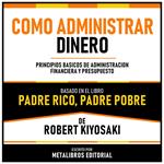 Como Administrar Dinero - Basado En El Libro Padre Rico, Padre Pobre De Robert Kiyosaki