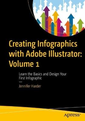 Creating Infographics with Adobe Illustrator: Volume 1: Learn the Basics and Design Your First Infographic - Jennifer Harder - cover