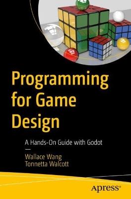 Programming for Game Design: A Hands-On Guide with Godot - Wallace Wang,Tonnetta Walcott - cover