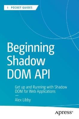 Beginning Shadow DOM API: Get Up and Running with Shadow DOM for Web Applications - Alex Libby - cover
