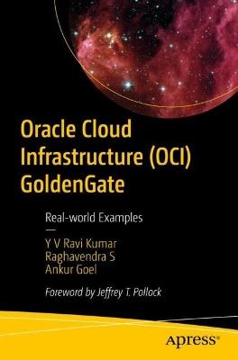 Oracle Cloud Infrastructure (OCI) GoldenGate: Real-world Examples - Y V Ravi Kumar,Raghavendra S,Ankur Goel - cover