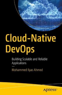 Cloud-Native DevOps: Building Scalable and Reliable Applications - Mohammed Ilyas Ahmed - cover