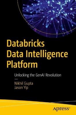 Databricks Data Intelligence Platform: Unlocking the GenAI Revolution - Nikhil Gupta,Jason Yip - cover