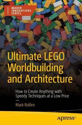 Ultimate LEGO Worldbuilding and Architecture: How to Create Anything with Speedy Techniques at a Low Price - Mark Rollins - cover