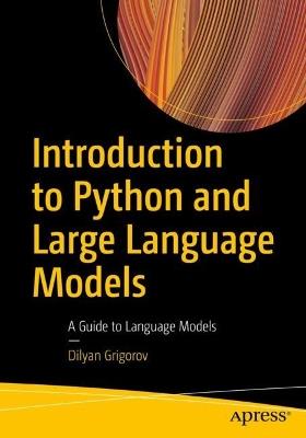 Introduction to Python and Large Language Models: A Guide to Language Models - Dilyan Grigorov - cover