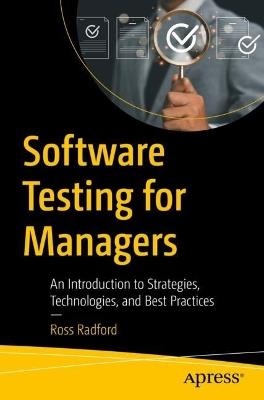 Software Testing for Managers: An Introduction to Strategies, Technologies, and Best Practices - Ross Radford - cover