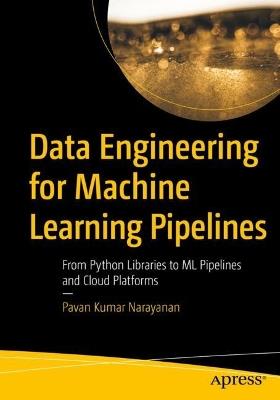 Data Engineering for Machine Learning Pipelines: From Python Libraries to ML Pipelines and Cloud Platforms - Pavan Kumar Narayanan - cover
