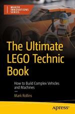 The Ultimate LEGO Technic Book: How to Build Complex Vehicles and Machines