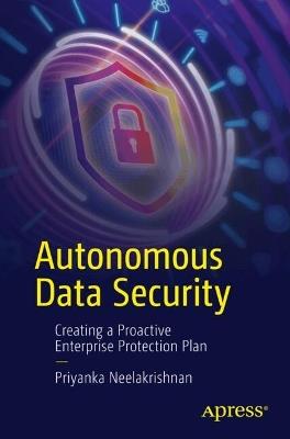 Autonomous Data Security: Creating a Proactive Enterprise Protection Plan - Priyanka Neelakrishnan - cover