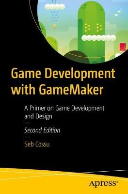Game Development with GameMaker: A Primer on Game Development and Design - Sebastiano M. Cossu - cover