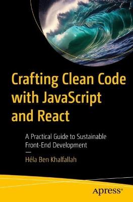 Crafting Clean Code with JavaScript and React: A Practical Guide to Sustainable Front-End Development - Héla Ben Khalfallah - cover