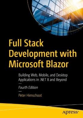 Full Stack Development with Microsoft Blazor: Building Web, Mobile, and Desktop Applications in .NET 8 and Beyond - Peter Himschoot - cover