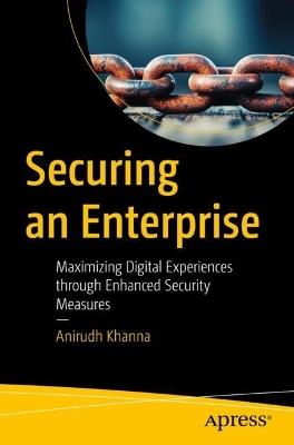 Securing an Enterprise: Maximizing Digital Experiences through Enhanced Security Measures - Anirudh Khanna - cover